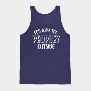 It's Way Too Peoply Outside Funny Sarcastic Jokes Meme Tank Top